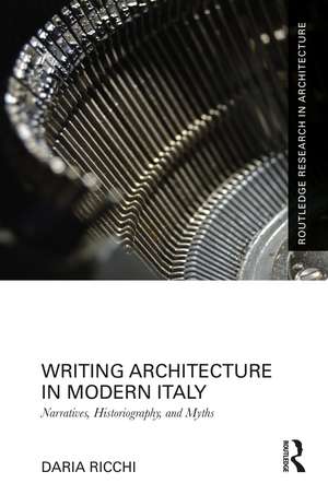 Writing Architecture in Modern Italy: Narratives, Historiography, and Myths de Daria Ricchi