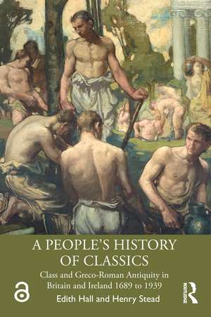 A People's History of Classics: Class and Greco-Roman Antiquity in Britain and Ireland 1689 to 1939 de Edith Hall