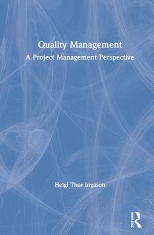 Quality Management: A Project Management Perspective de Helgi Thor Ingason