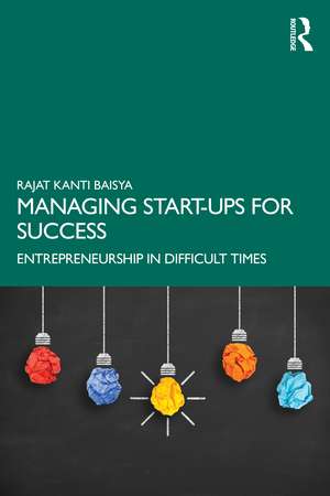 Managing Start-ups for Success: Entrepreneurship in Difficult Times de Rajat Kanti Baisya