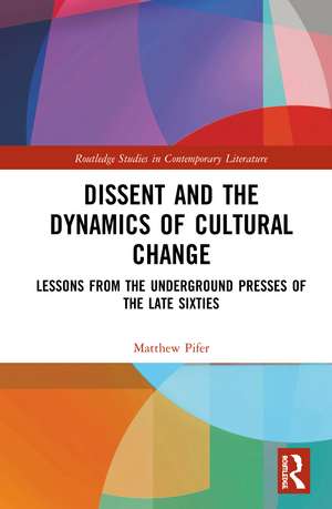 Dissent and the Dynamics of Cultural Change: Lessons from the Underground Presses of the Late Sixties de Matthew Pifer