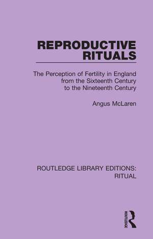 Reproductive Rituals: The Perception of Fertility in England from the Sixteenth Century to the Nineteenth Century de Angus McLaren