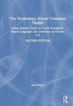 The Elementary School Grammar Toolkit: Using Mentor Texts to Teach Standards-Based Language and Grammar in Grades 3–5 de Sean Ruday