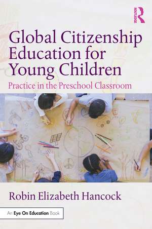 Global Citizenship Education for Young Children: Practice in the Preschool Classroom de Robin Elizabeth Hancock