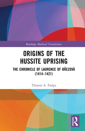 Origins of the Hussite Uprising: The Chronicle of Laurence of Březová (1414 –1421) de Thomas A. Fudge