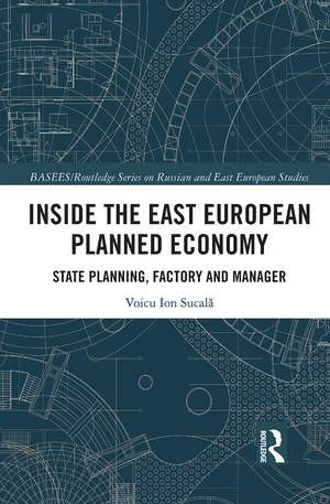 Inside the East European Planned Economy: State Planning, Factory and Manager de Voicu Ion Sucala