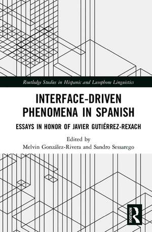 Interface-Driven Phenomena in Spanish: Essays in Honor of Javier Gutiérrez-Rexach de Melvin González-Rivera