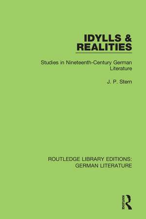 Idylls & Realities: Studies in Nineteenth-Century German Literature de J. P. Stern