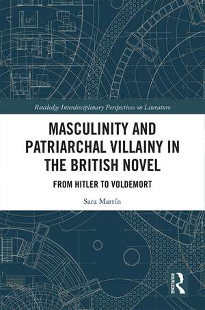 Masculinity and Patriarchal Villainy in the British Novel: From Hitler to Voldemort de Sara Martín