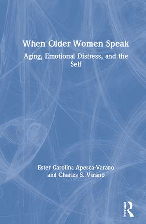 When Older Women Speak: Aging, Emotional Distress, and the Self de Ester Carolina Apesoa-Varano