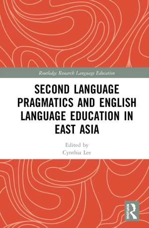 Second Language Pragmatics and English Language Education in East Asia de Cynthia Lee