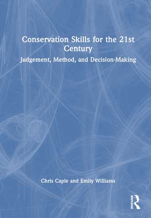 Conservation Skills for the 21st Century: Judgement, Method, and Decision-Making de Chris Caple