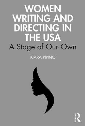 Women Writing and Directing in the USA: A Stage of Our Own de Kiara Pipino