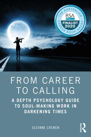 From Career to Calling: A Depth Psychology Guide to Soul-Making Work in Darkening Times de Suzanne Cremen