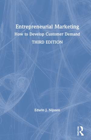 Entrepreneurial Marketing: How to Develop Customer Demand de Edwin J. Nijssen