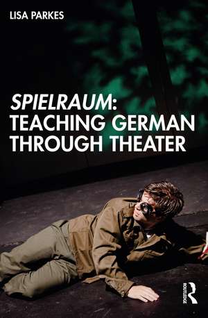 Spielraum: Teaching German through Theater de Lisa Parkes