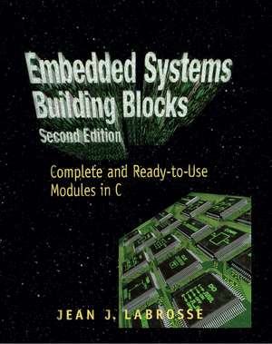 Embedded Systems Building Blocks: Complete and Ready-to-Use Modules in C de Jean Labrosse