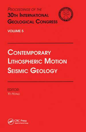 Contemporary Lithospheric Motion Seismic Geology: Proceedings of the 30th International Geological Congress, Volume 5 de Ye Hong