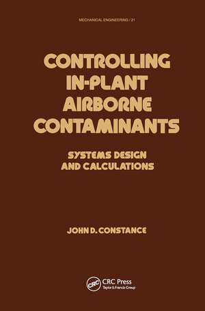 Controlling In-Plant Airborne Contaminants: Systems Design and Calculations de John D. Constance