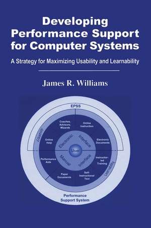 Developing Performance Support for Computer Systems: A Strategy for Maximizing Usability and Learnability de James R. Williams