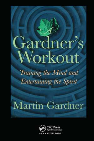 A Gardner's Workout: Training the Mind and Entertaining the Spirit de Martin Gardner