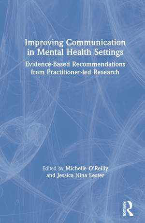 Improving Communication in Mental Health Settings: Evidence-Based Recommendations from Practitioner-led Research de Michelle O'Reilly