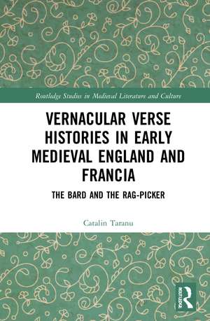 Vernacular Verse Histories in Early Medieval England and Francia: The Bard and the Rag-picker de Catalin Taranu