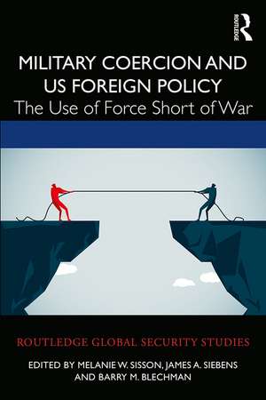 Military Coercion and US Foreign Policy: The Use of Force Short of War de Melanie W. Sisson