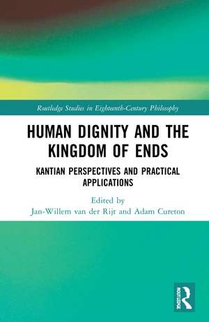 Human Dignity and the Kingdom of Ends: Kantian Perspectives and Practical Applications de Jan-Willem van der Rijt