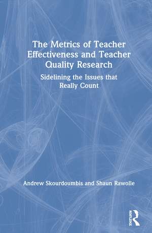 The Metrics of Teacher Effectiveness and Teacher Quality Research: Sidelining the Issues that Really Count de Andrew Skourdoumbis