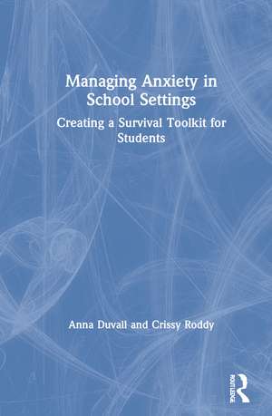 Managing Anxiety in School Settings: Creating a Survival Toolkit for Students de Anna Duvall