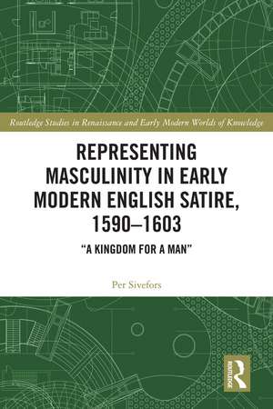 Representing Masculinity in Early Modern English Satire, 1590–1603: "A Kingdom for a Man" de Per Sivefors