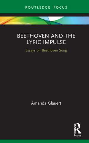Beethoven and the Lyric Impulse: Essays on Beethoven Song de Amanda Glauert