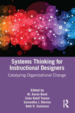 Systems Thinking for Instructional Designers: Catalyzing Organizational Change de M. Aaron Bond