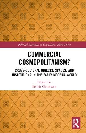 Commercial Cosmopolitanism?: Cross-Cultural Objects, Spaces, and Institutions in the Early Modern World de Felicia Gottmann