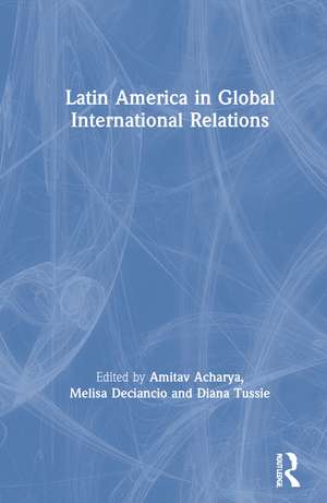 Latin America in Global International Relations de Amitav Acharya