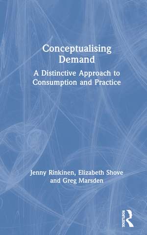 Conceptualising Demand: A Distinctive Approach to Consumption and Practice de Jenny Rinkinen