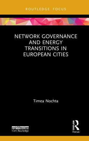 Network Governance and Energy Transitions in European Cities de Timea Nochta