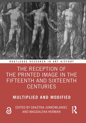 The Reception of the Printed Image in the Fifteenth and Sixteenth Centuries: Multiplied and Modified de Grażyna Jurkowlaniec