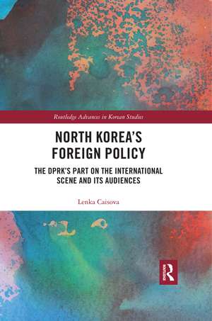 North Korea's Foreign Policy: The DPRK's Part on the International Scene and Its Audiences de Lenka Caisova