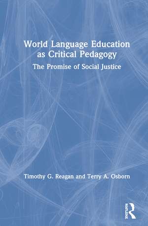 World Language Education as Critical Pedagogy: The Promise of Social Justice de Timothy G. Reagan