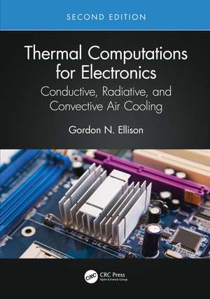 Thermal Computations for Electronics: Conductive, Radiative, and Convective Air Cooling de Gordon N. Ellison