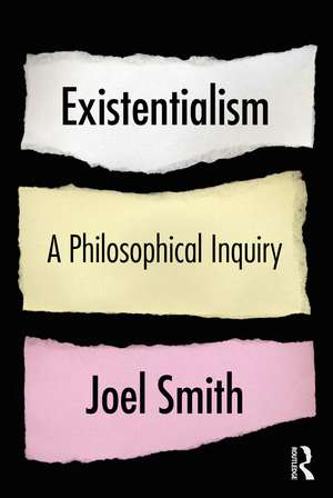 Existentialism: A Philosophical Inquiry de Joel Smith