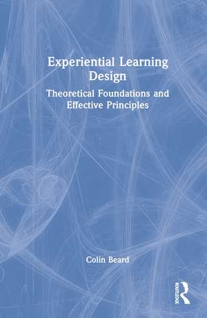 Experiential Learning Design: Theoretical Foundations and Effective Principles de Colin Beard