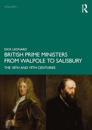 British Prime Ministers from Walpole to Salisbury: The 18th and 19th Centuries: Volume 1 de Dick Leonard