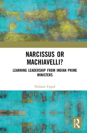 Narcissus or Machiavelli?: Learning Leadership from Indian Prime Ministers de Nishant Uppal