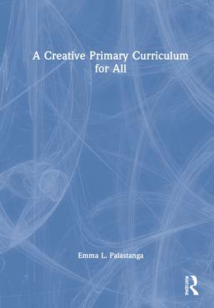 A Creative Primary Curriculum for All de Emma L. Palastanga