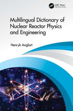 Multilingual Dictionary of Nuclear Reactor Physics and Engineering de Henryk Anglart