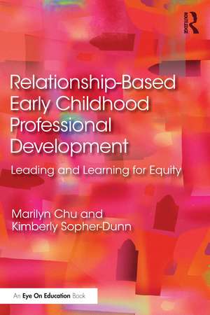 Relationship-Based Early Childhood Professional Development: Leading and Learning for Equity de Marilyn Chu