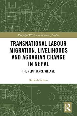 Transnational Labour Migration, Livelihoods and Agrarian Change in Nepal: The Remittance Village de Ramesh Sunam